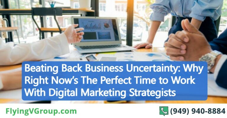 Beating Back Business Uncertainty: Why Right Now’s The Perfect Time to Work With Digital Marketing Strategists