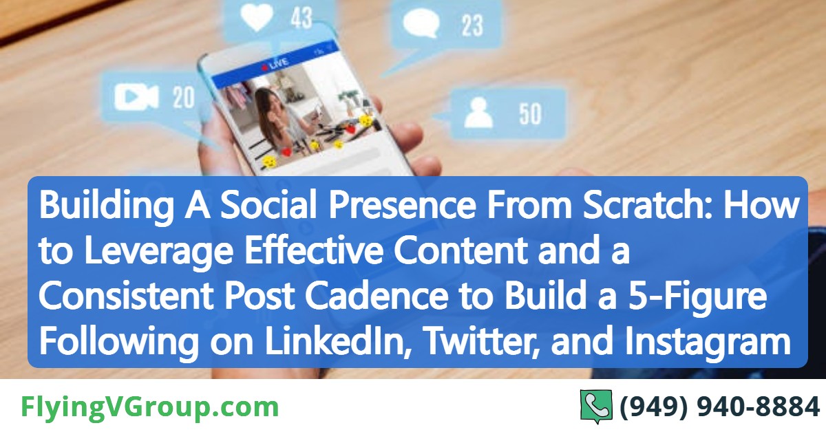 Building A Social Presence From Scratch_ How to Leverage Effective Content and a Consistent Post Cadence to Build a 5-Figure Following on LinkedIn, Twitter, and Instagram