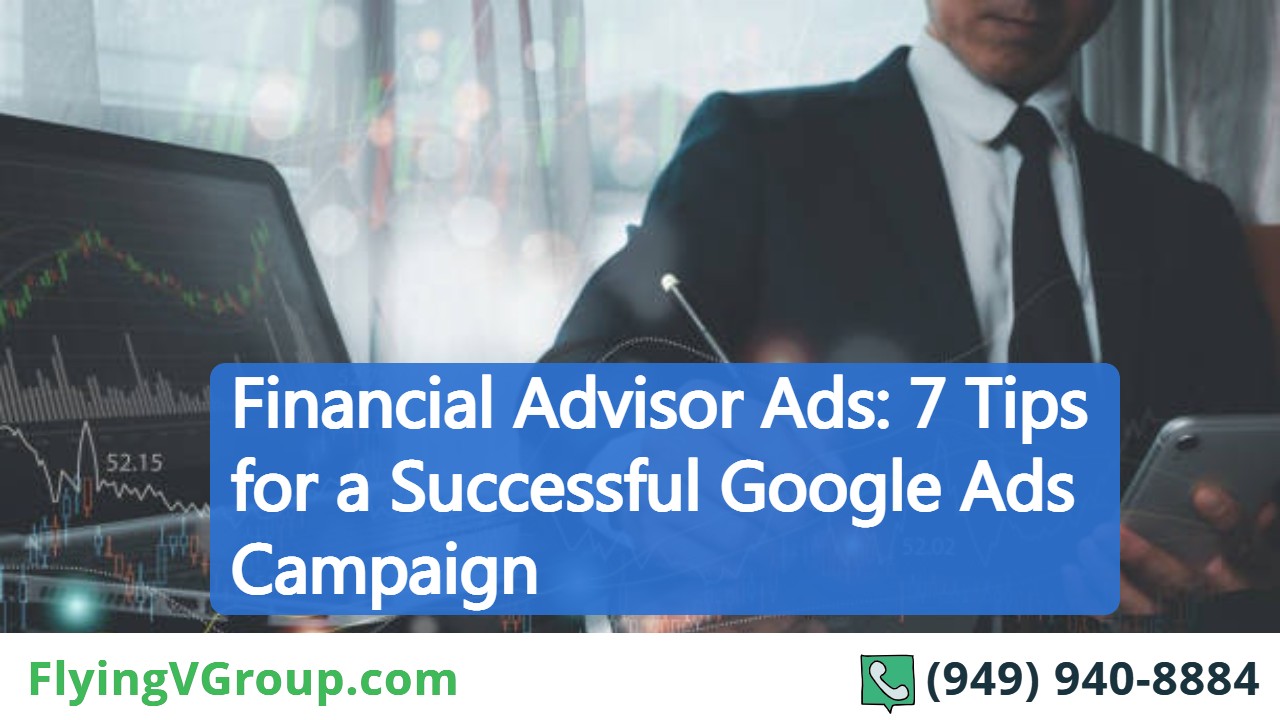 Financial Advisor Ads: 7 Tips for a Successful Google Ads Campaign