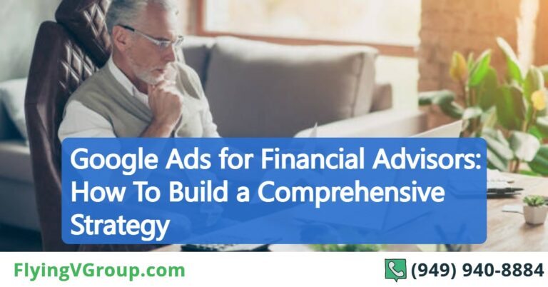 Google Ads for Financial Advisors: How To Build a Comprehensive Strategy