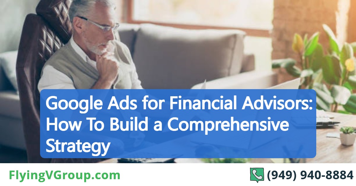 Google Ads for Financial Advisors_ How To Build a Comprehensive Strategy