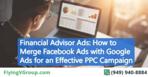 Financial Advisor Ads: How to Merge Facebook Ads with Google Ads for an Effective PPC Campaign