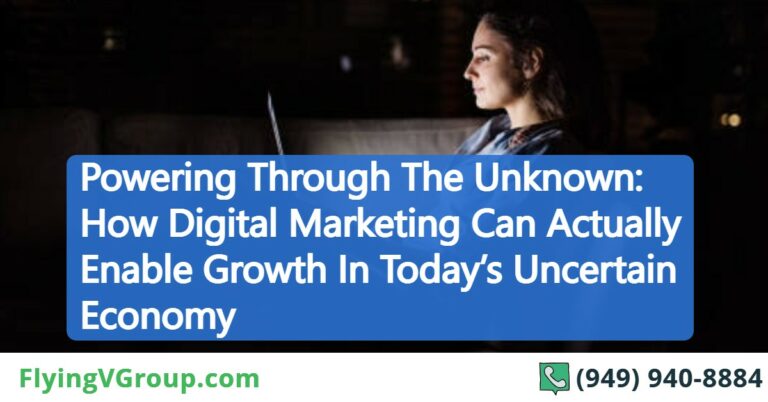 Powering Through The Unknown: How Digital Marketing Can Actually Enable Growth In Today’s Uncertain Economy