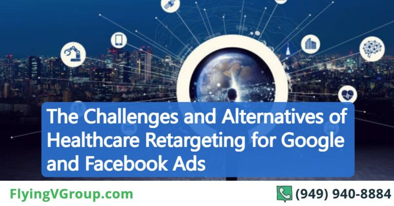 The Challenges and Alternatives of Healthcare Retargeting for Google and Facebook Ads