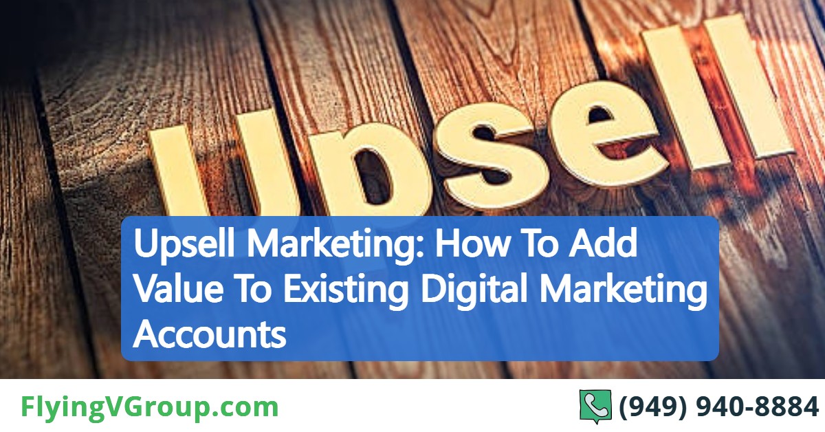 Upsell Marketing_ How To Add Value To Existing Digital Marketing Accounts