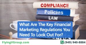 What Are The Key Financial Marketing Regulations You Need To Look Out For?