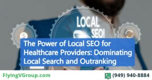 The Power of Local SEO for Healthcare Providers: Dominating Local Search and Outranking