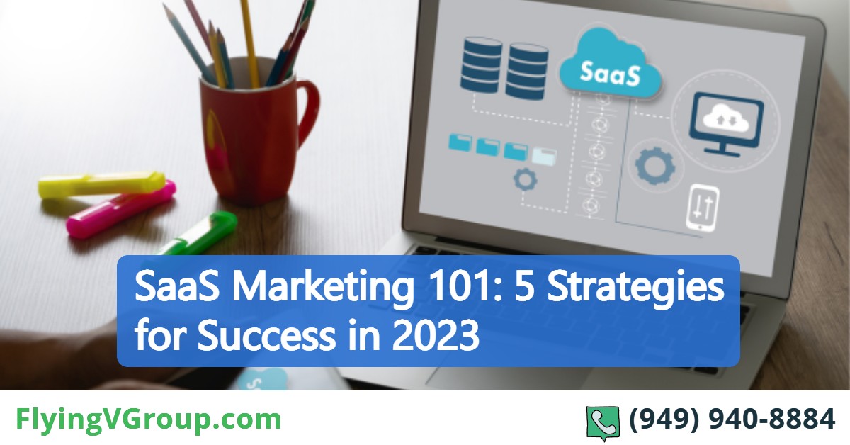 SaaS Marketing 101: 5 Strategies for Success in 2023