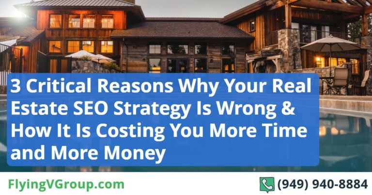 3 Critical Reasons Why Your Real Estate SEO Strategy Is Wrong, and How It Is Costing You More Time and More Money Than It Should