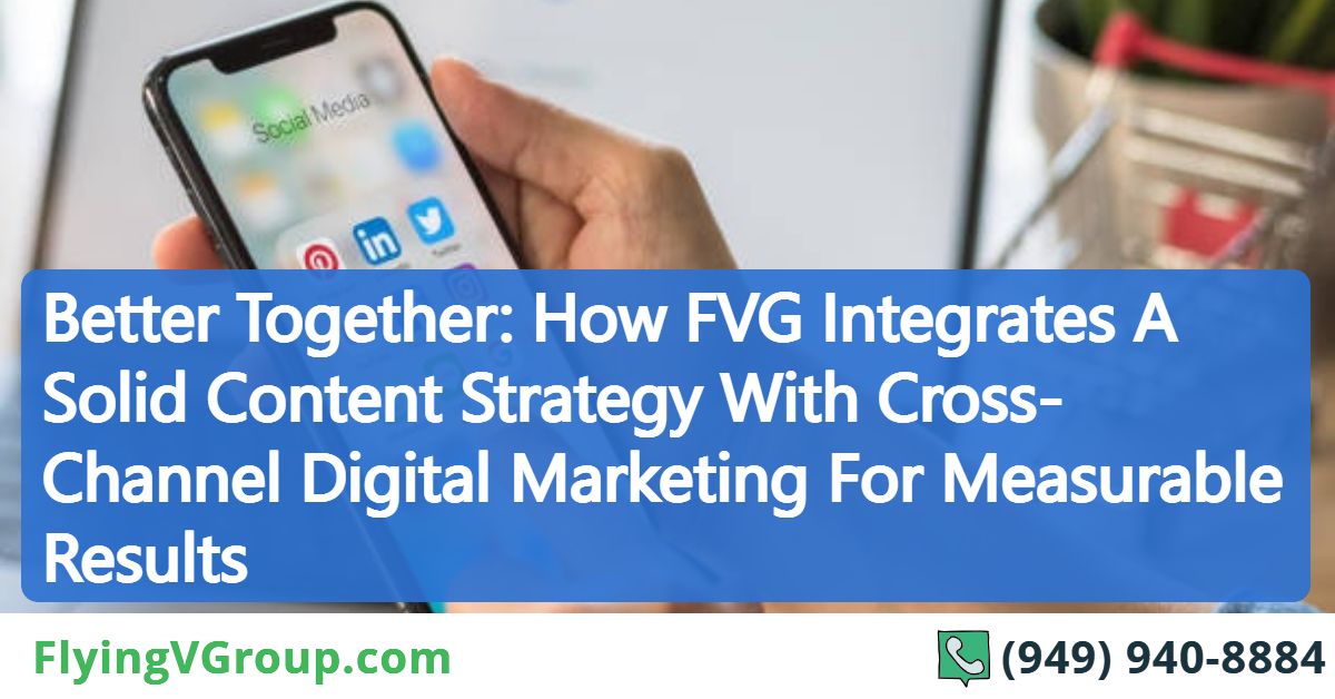 Better Together_ How FVG Integrates A Solid Content Strategy With Cross-Channel Digital Marketing For Measurable Results