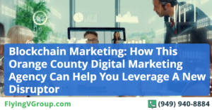 Blockchain-Marketing_-How-This-Orange-County-Digital-Marketing-Agency-Can-Help-You-Leverage-A-New-Disruptor