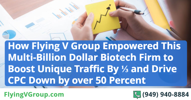 How Flying V Group Empowered This Multi-Billion Dollar Biotech Firm to Boost Unique Traffic By ⅓ and Drive CPC Down by over 50 Percent