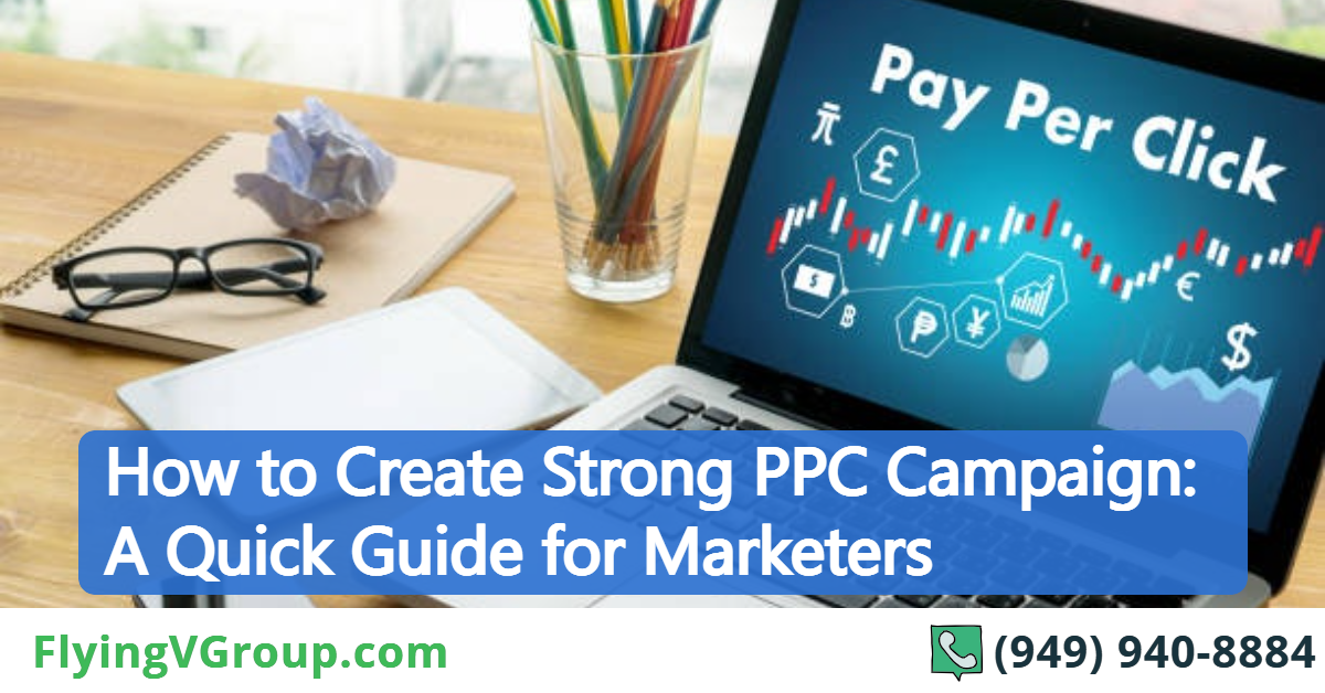 How to Create Strong PPC Campaign: A Quick Guide for Marketers