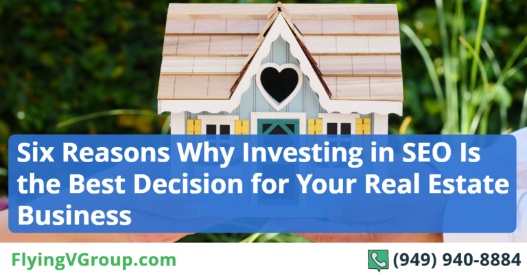 Six Reasons Why Investing in SEO Is the Best Decision for Your Real Estate Business