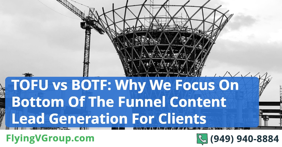 TOFU vs BOTF: Why We Focus On Bottom Of The Funnel Content Lead Generation For Clients