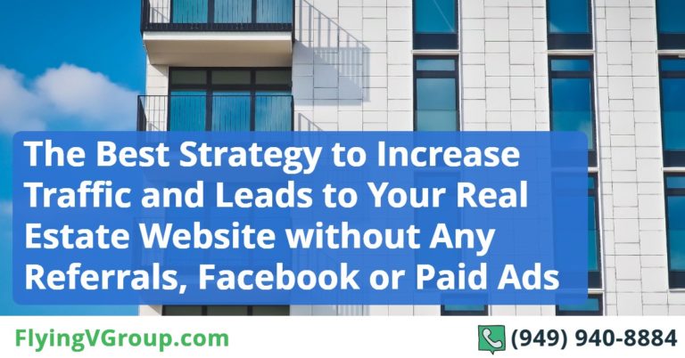 The Best Strategy to Increase Traffic and Leads to Your Real Estate Website without Any Referrals, Facebook or Paid Ads