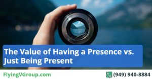 The Value of Having a Presence vs. Just Being Present