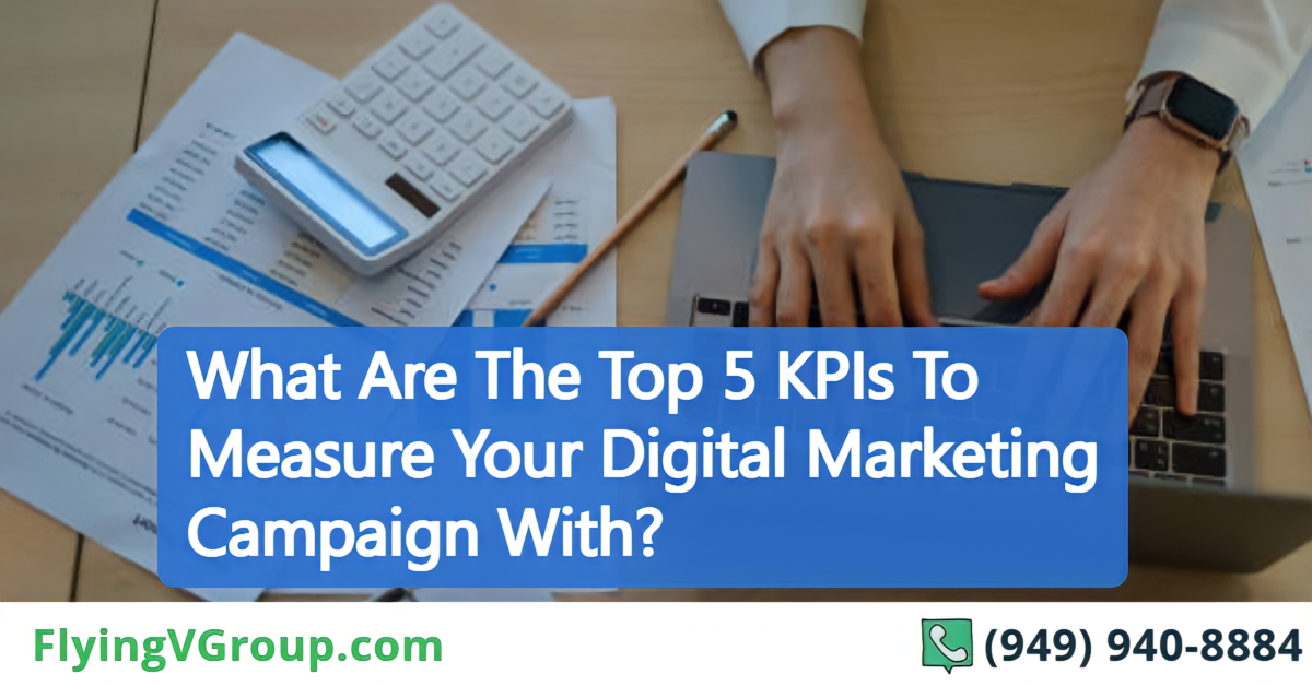 What Are The Top 5 KPIs To Measure Your Digital Marketing Campaign With?